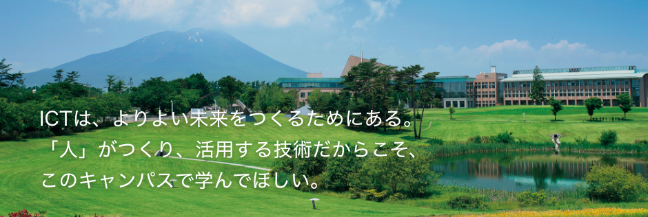 ICTは、よりよい未来をつくるためにある。「人」がつくり、活用する技術だからこそ、このキャンパスで学んでほしい。